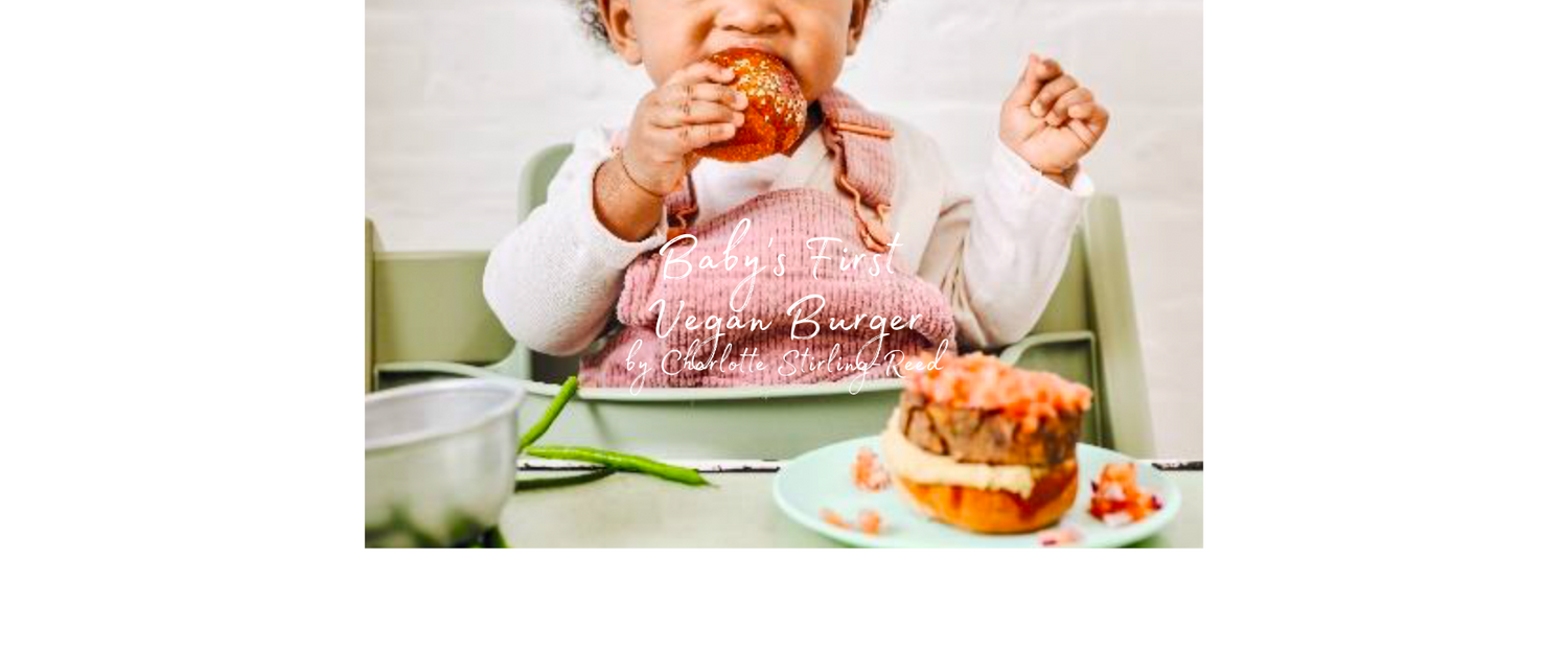 Baby's First Vegan Burger - Charlotte Stirling-Reed